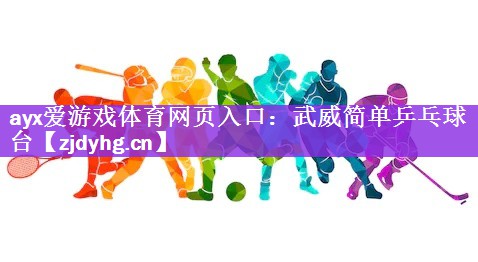 <strong>ayx爱游戏体育网页入口：武威简单乒乓球台</strong>