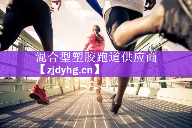 混合型塑胶跑道供应商