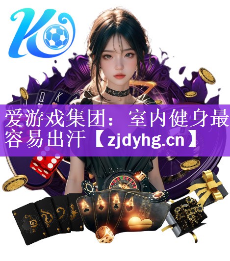 爱游戏集团：室内健身最容易出汗