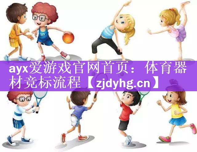 <strong>ayx爱游戏官网首页：体育器材竞标流程</strong>