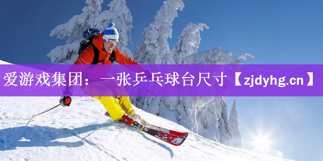 <strong>爱游戏集团：一张乒乓球台尺寸</strong>