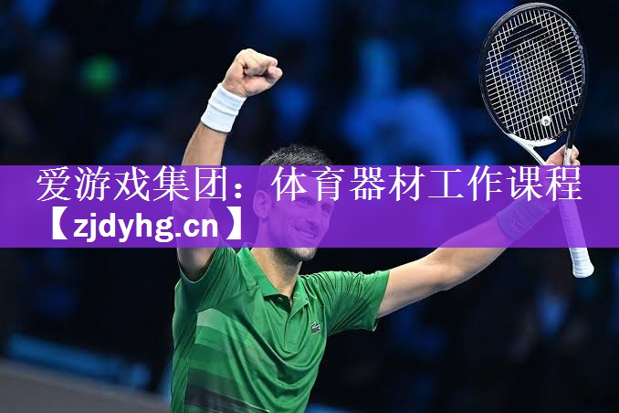 爱游戏集团：体育器材工作课程