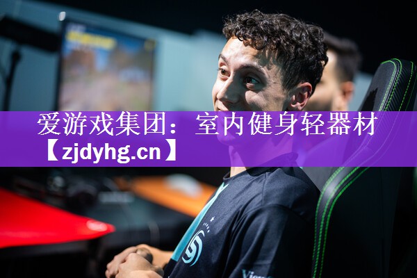 爱游戏集团：室内健身轻器材