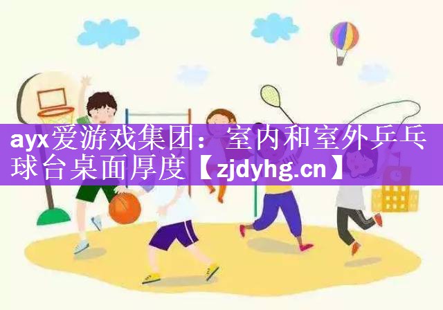 ayx爱游戏集团：室内和室外乒乓球台桌面厚度