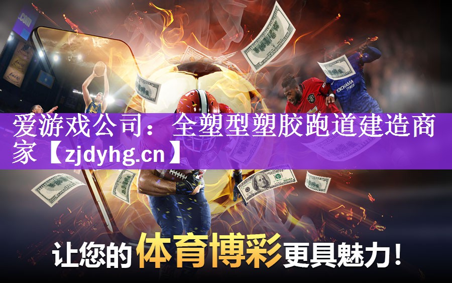 爱游戏公司：全塑型塑胶跑道建造商家