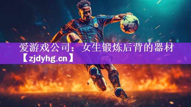爱游戏公司：女生锻炼后背的器材