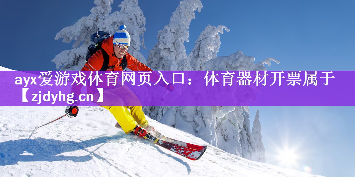 ayx爱游戏体育网页入口：体育器材开票属于
