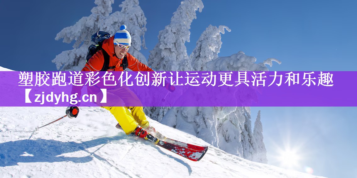 <strong>塑胶跑道彩色化创新让运动更具活力和乐趣</strong>