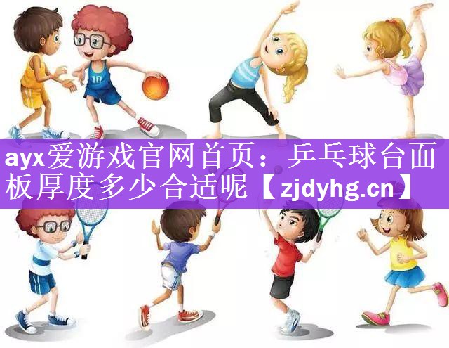 <strong>ayx爱游戏官网首页：乒乓球台面板厚度多少合适呢</strong>