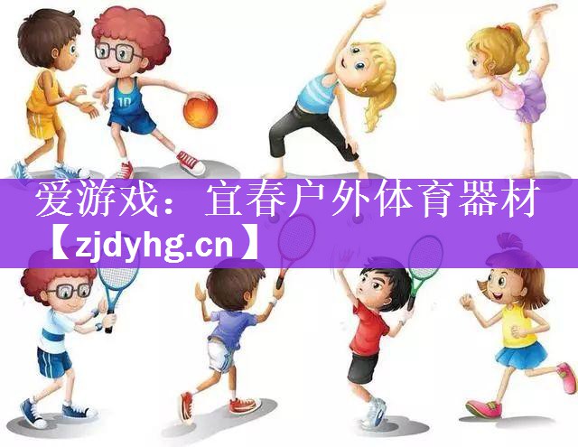 <strong>爱游戏：宜春户外体育器材</strong>