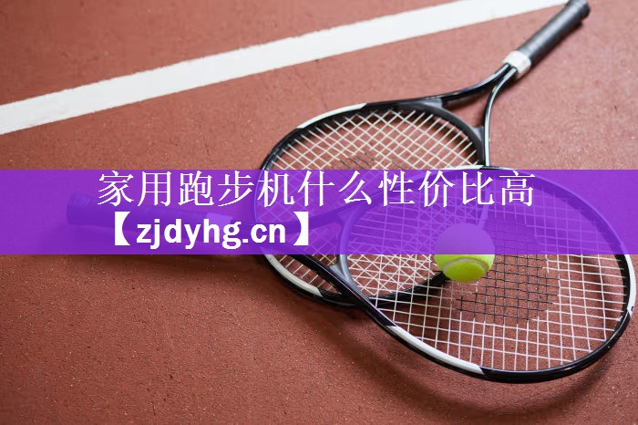 家用跑步机什么性价比高