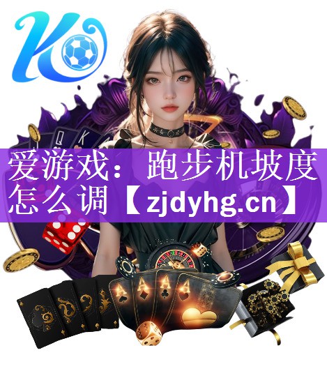 <strong>爱游戏：跑步机坡度怎么调</strong>