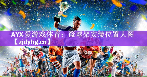 AYX·爱游戏体育：篮球架安装位置大图