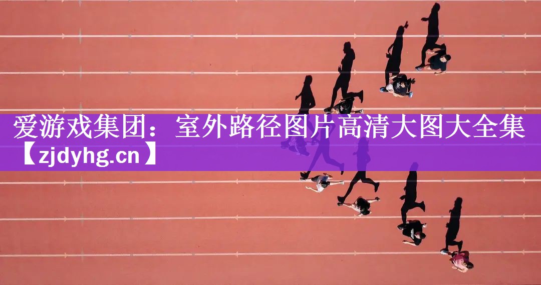 <strong>爱游戏集团：室外路径图片高清大图大全集</strong>