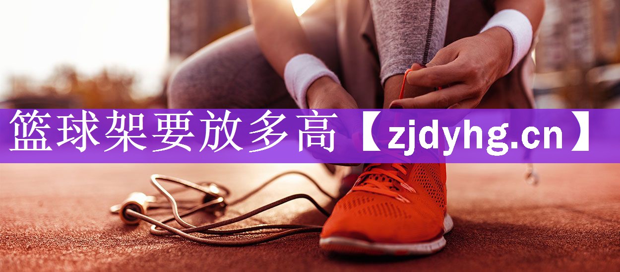 篮球架要放多高