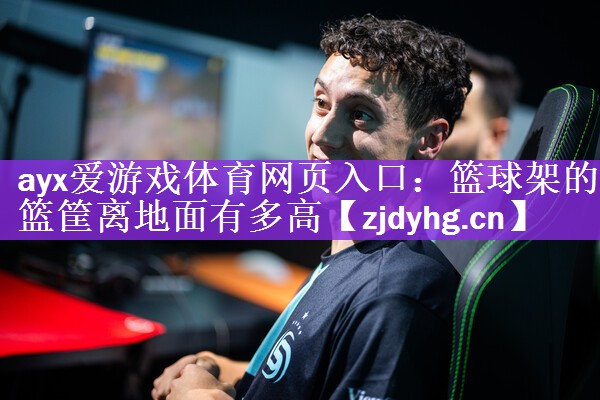 <strong>ayx爱游戏体育网页入口：篮球架的篮筐离地面有多高</strong>
