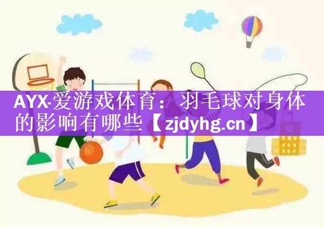 <strong>AYX·爱游戏体育：羽毛球对身体的影响有哪些</strong>