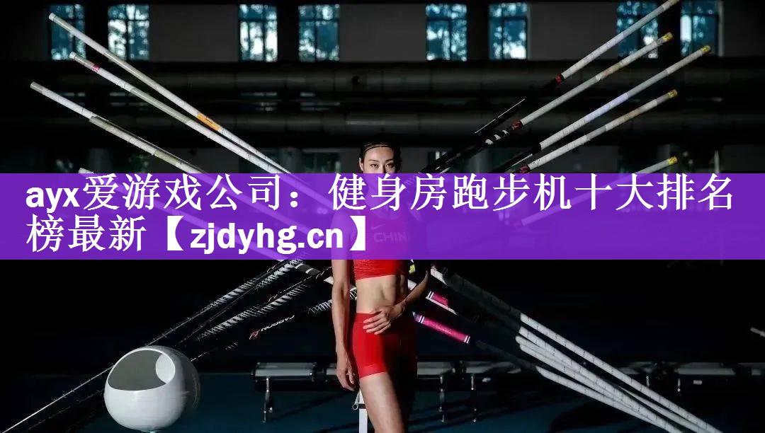 <strong>ayx爱游戏公司：健身房跑步机十大排名榜最新</strong>
