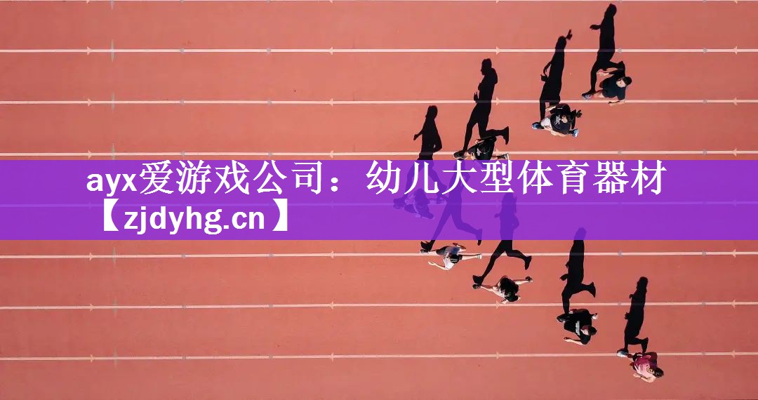 ayx爱游戏公司：幼儿大型体育器材