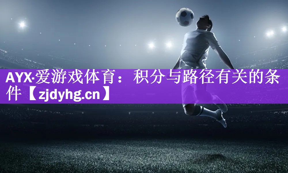 <strong>AYX·爱游戏体育：积分与路径有关的条件</strong>